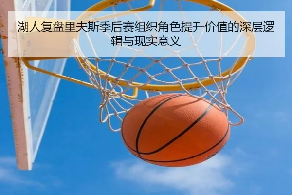 湖人复盘里夫斯季后赛组织角色提升价值的深层逻辑与现实意义